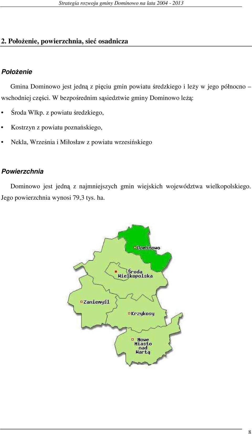 północno wschodniej części. W bezpośrednim sąsiedztwie gminy Dominowo leŝą: Środa Wlkp.