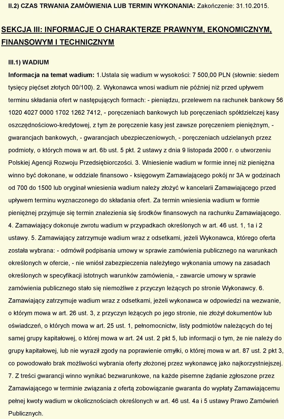 Wyknawca wnsi wadium nie później niż przed upływem terminu składania fert w następujących frmach: - pieniądzu, przelewem na rachunek bankwy 56 1020 4027 0000 1702 1262 7412, - pręczeniach bankwych