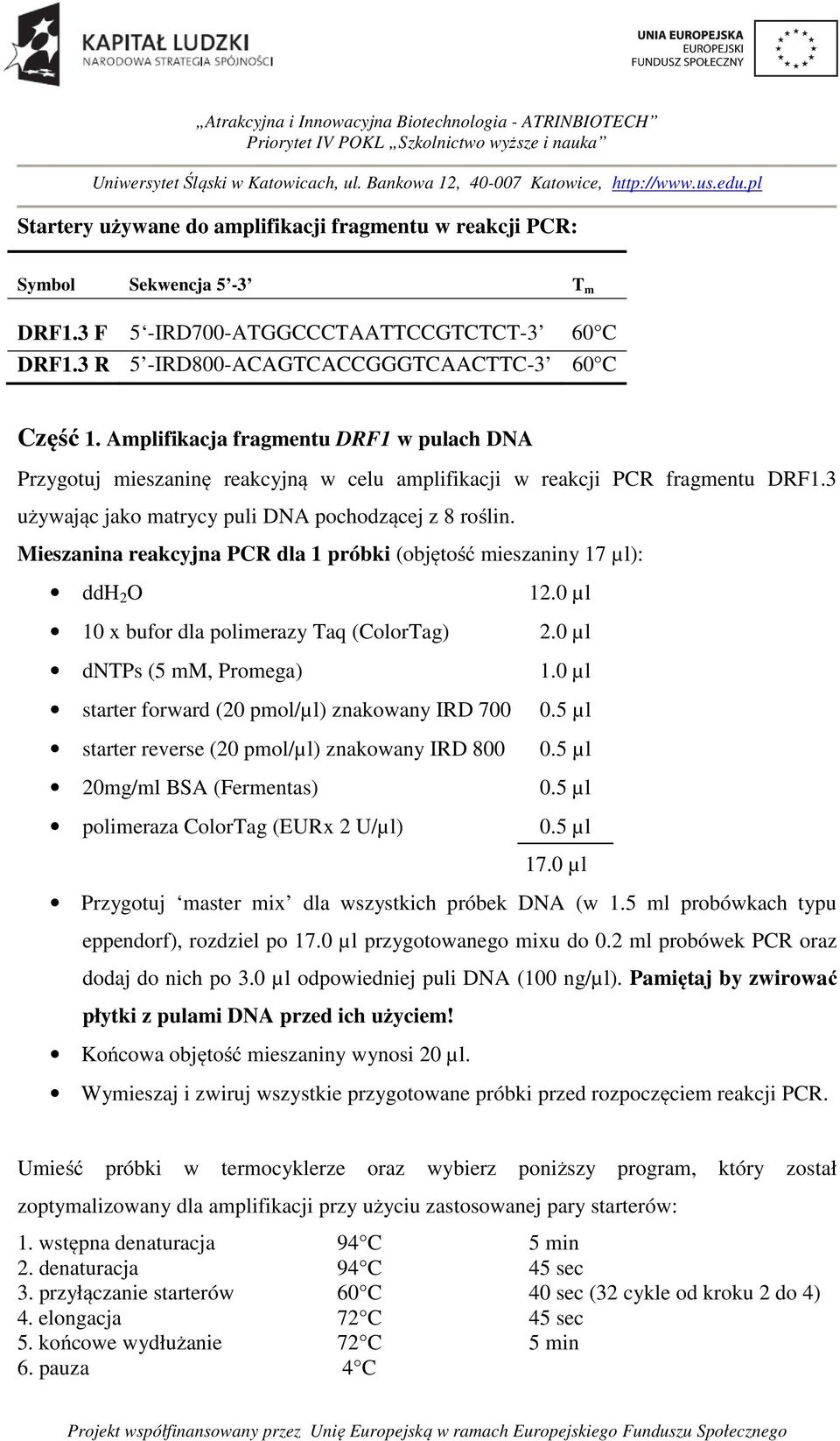 Mieszanina reakcyjna PCR dla 1 próbki (objętość mieszaniny 17 µl): ddh 2 O 12.0 µl 10 x bufor dla polimerazy Taq (ColorTag) 2.0 µl dntps (5 mm, Promega) 1.