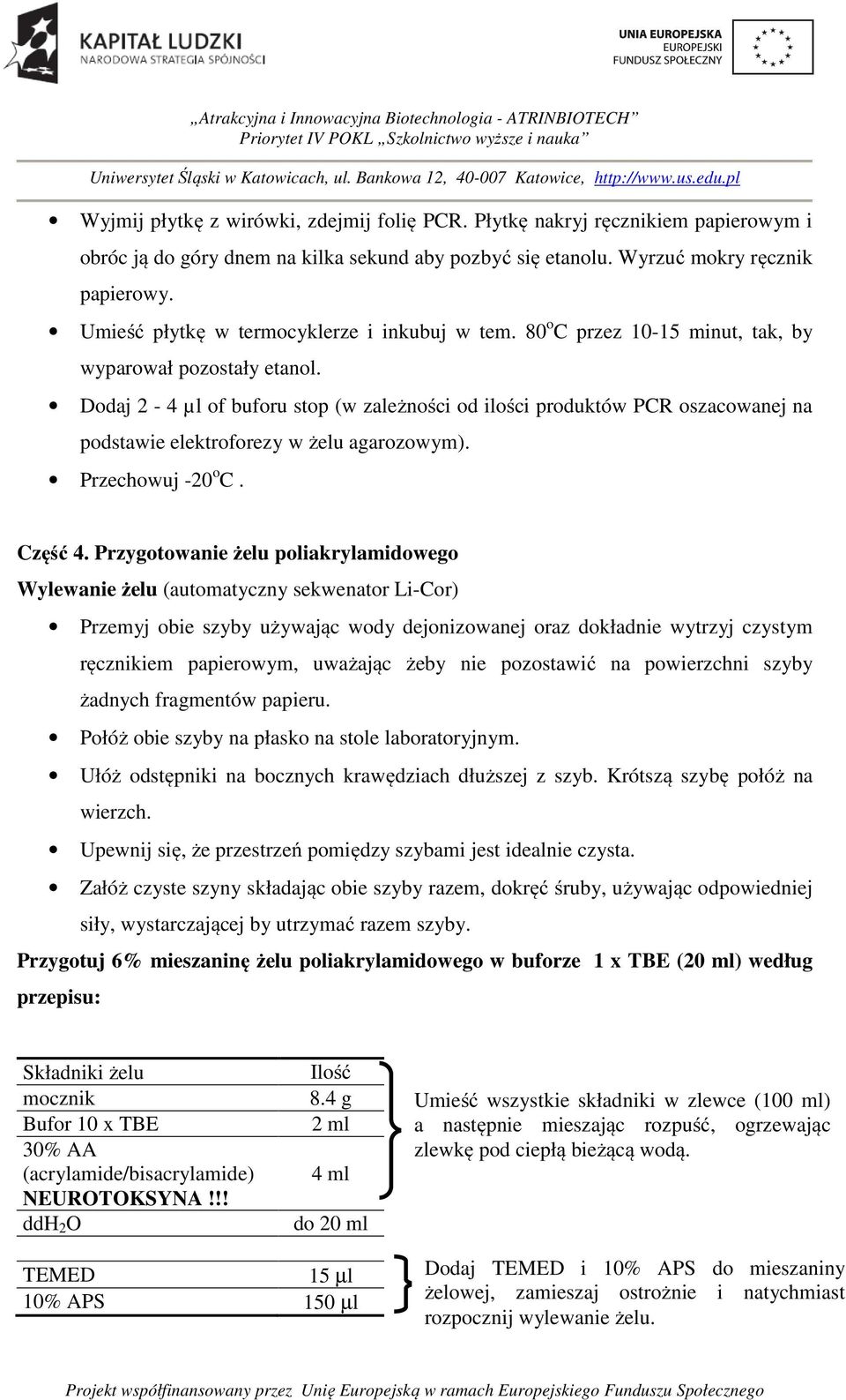 Dodaj 2-4 µl of buforu stop (w zależności od ilości produktów PCR oszacowanej na podstawie elektroforezy w żelu agarozowym). Przechowuj -20 o C. Część 4.