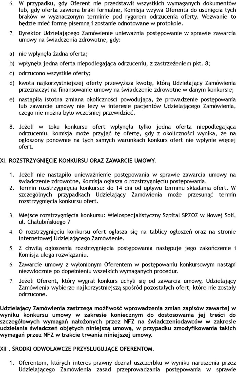 Dyrektor Udzielającego Zamówienie unieważnia postępowanie w sprawie zawarcia umowy na świadczenia zdrowotne, gdy: a) nie wpłynęła żadna oferta; b) wpłynęła jedna oferta niepodlegająca odrzuceniu, z