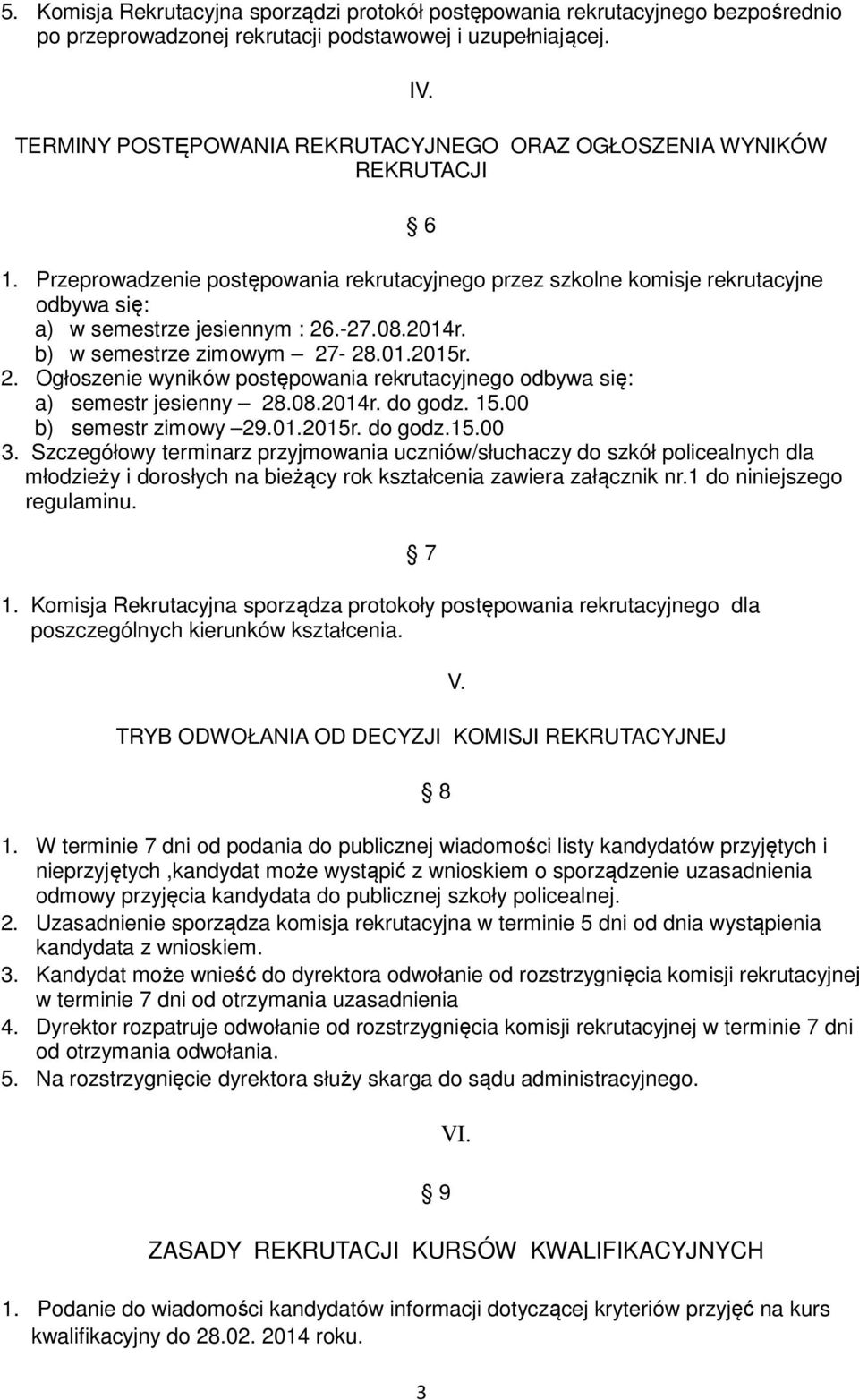 -27.08.2014r. b) w semestrze zimowym 27-28.01.2015r. 2. Ogłoszenie wyników postępowania rekrutacyjnego odbywa się: a) semestr jesienny 28.08.2014r. do godz. 15.00 b) semestr zimowy 29.01.2015r. do godz.15.00 3.