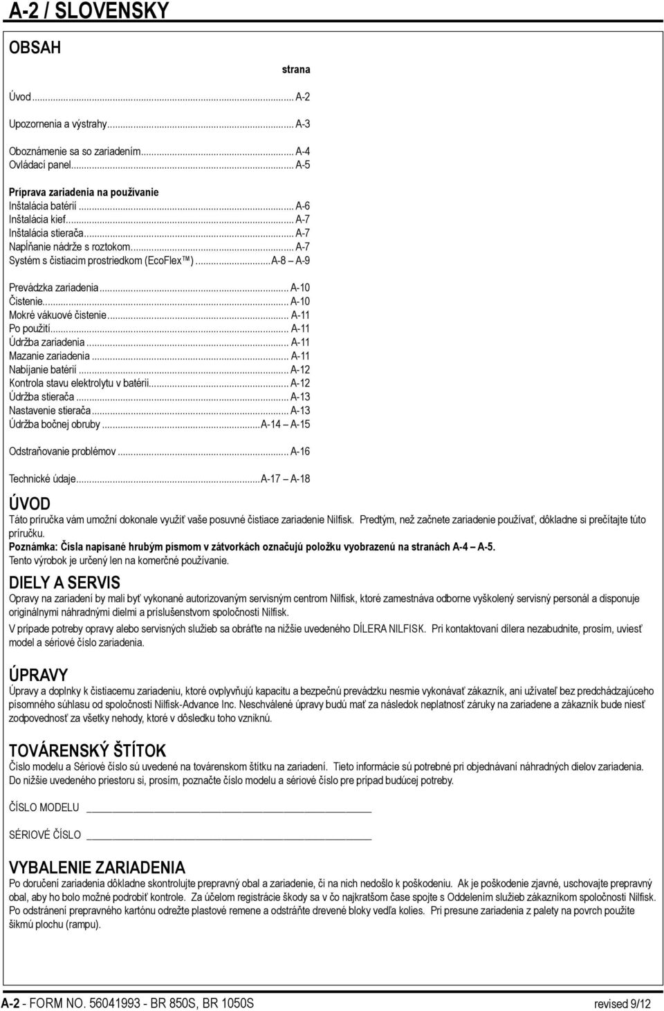 .. A-10 Mokré vákuové čistenie... A-11 Po použití... A-11 Údržba zariadenia... A-11 Mazanie zariadenia... A-11 Nabíjanie batérií... A-12 Kontrola stavu elektrolytu v batérii... A-12 Údržba stierača.