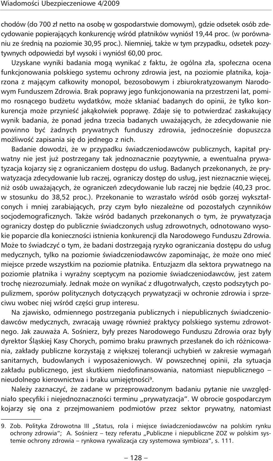 Uzyskane wyniki badania mogą wynikać z faktu, że ogólna zła, społeczna ocena funkcjonowania polskiego systemu ochrony zdrowia jest, na poziomie płatnika, kojarzona z mającym całkowity monopol,