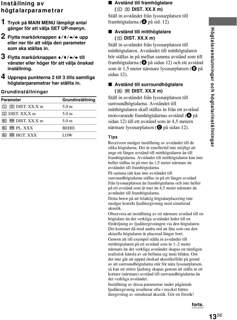 4 Upprepa punkterna 2 till 3 tills samtliga högtalarparametrar har ställts in. Grundinställningar Parameter Grundinställning L R DIST. XX.X m 5.0 m C DIST. XX.X m 5.0 m SL SR DIST. XX.X m 5.0 m SL SR PL.