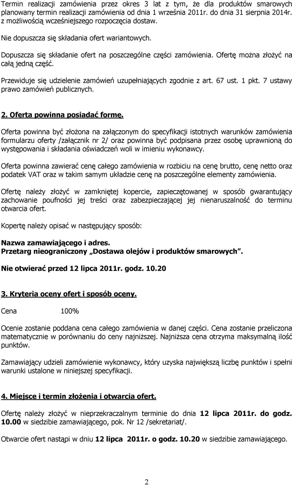 Ofertę można złożyć na całą jedną część. Przewiduje się udzielenie zamówień uzupełniających zgodnie z art. 67 ust. 1 pkt. 7 ustawy prawo zamówień publicznych. 2. Oferta powinna posiadać formę.