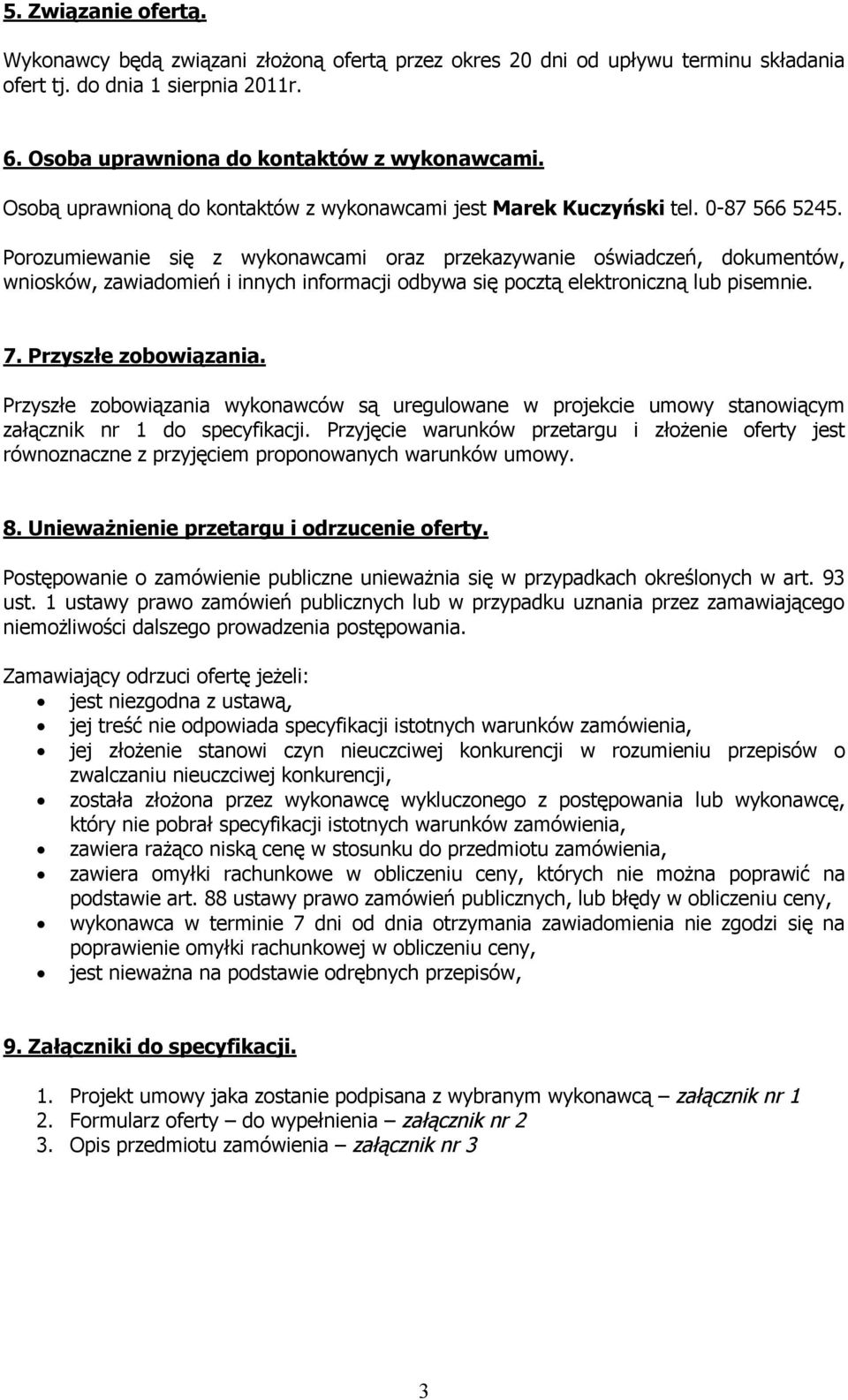 Porozumiewanie się z wykonawcami oraz przekazywanie oświadczeń, dokumentów, wniosków, zawiadomień i innych informacji odbywa się pocztą elektroniczną lub pisemnie. 7. Przyszłe zobowiązania.