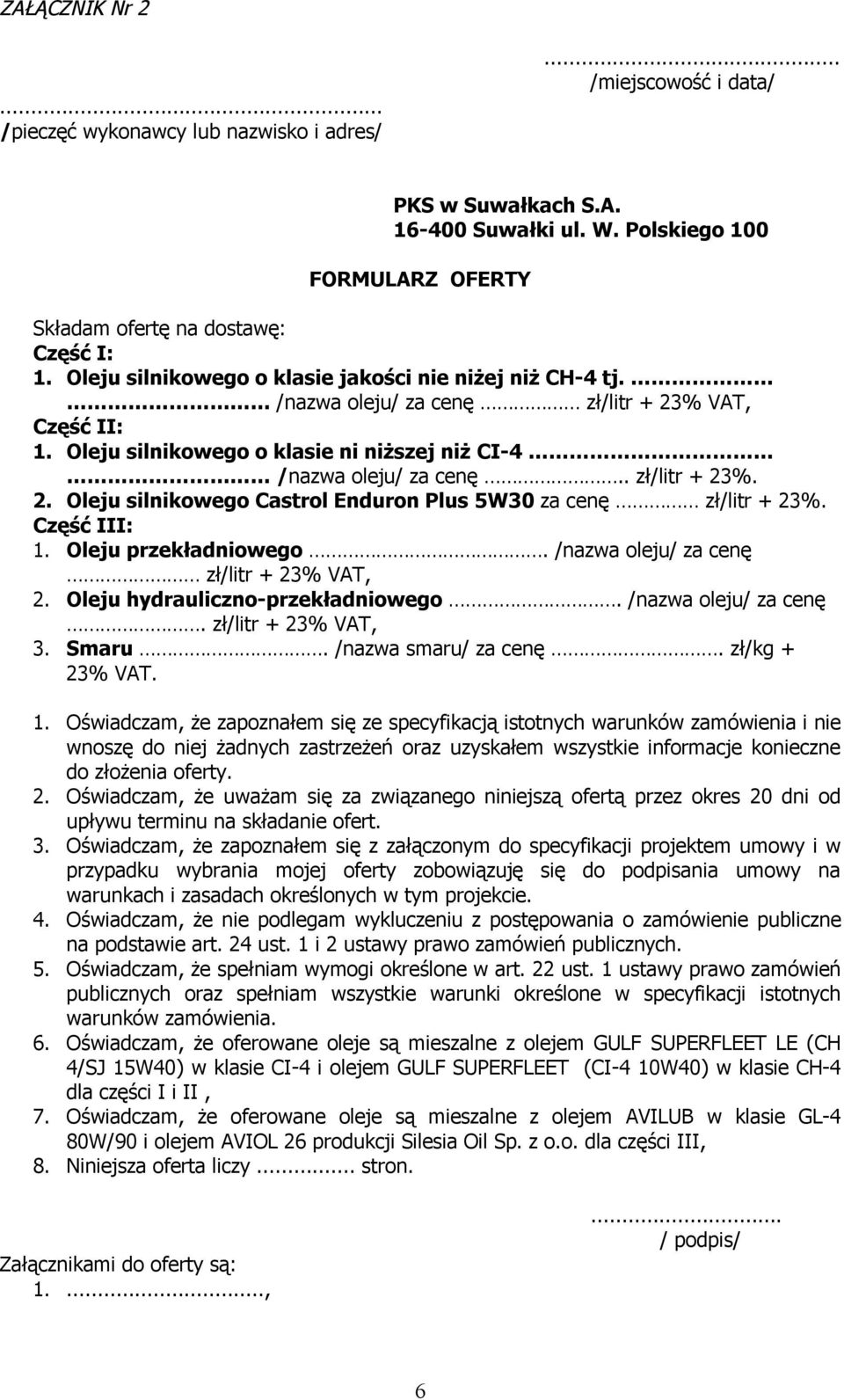 %. 2. Oleju silnikowego Castrol Enduron Plus 5W30 za cenę zł/litr + 23%. Część III: 1. Oleju przekładniowego. /nazwa oleju/ za cenę 2. Oleju hydrauliczno-przekładniowego. /nazwa oleju/ za cenę. 3.