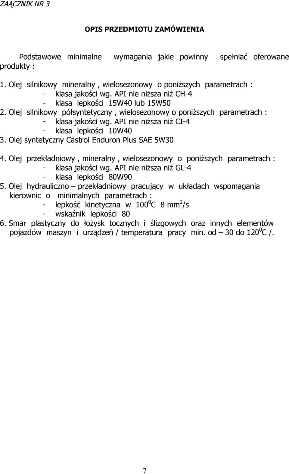 Olej silnikowy półsyntetyczny, wielosezonowy o poniższych parametrach : - klasa jakości wg. API nie niższa niż CI-4 - klasa lepkości 10W40 3. Olej syntetyczny Castrol Enduron Plus SAE 5W30 4.