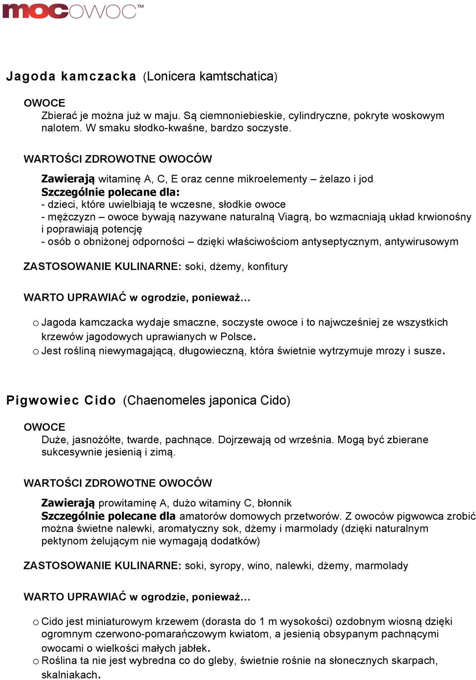 i poprawiają potencję - osób o obniżonej odporności dzięki właściwościom antyseptycznym, antywirusowym ZASTOSOWANIE KULINARNE: soki, dżemy, konfitury o Jagoda kamczacka wydaje smaczne, soczyste owoce