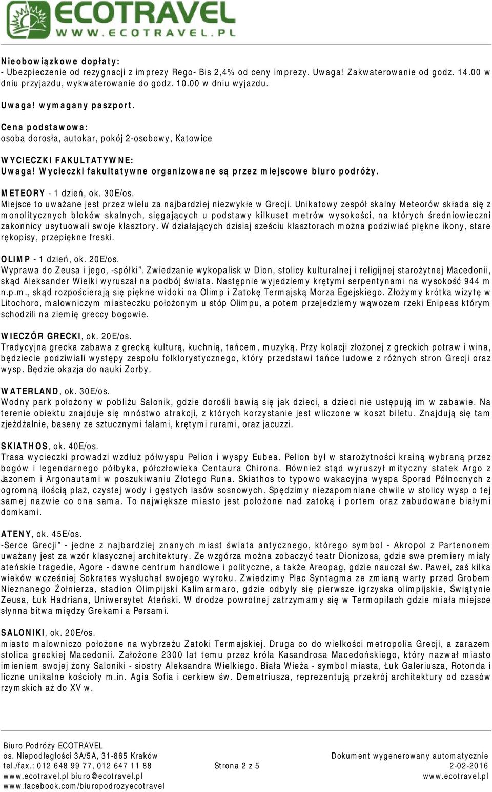 METEORY - 1 dzień, ok. 30E/os. Miejsce to uważane jest przez wielu za najbardziej niezwykłe w Grecji.