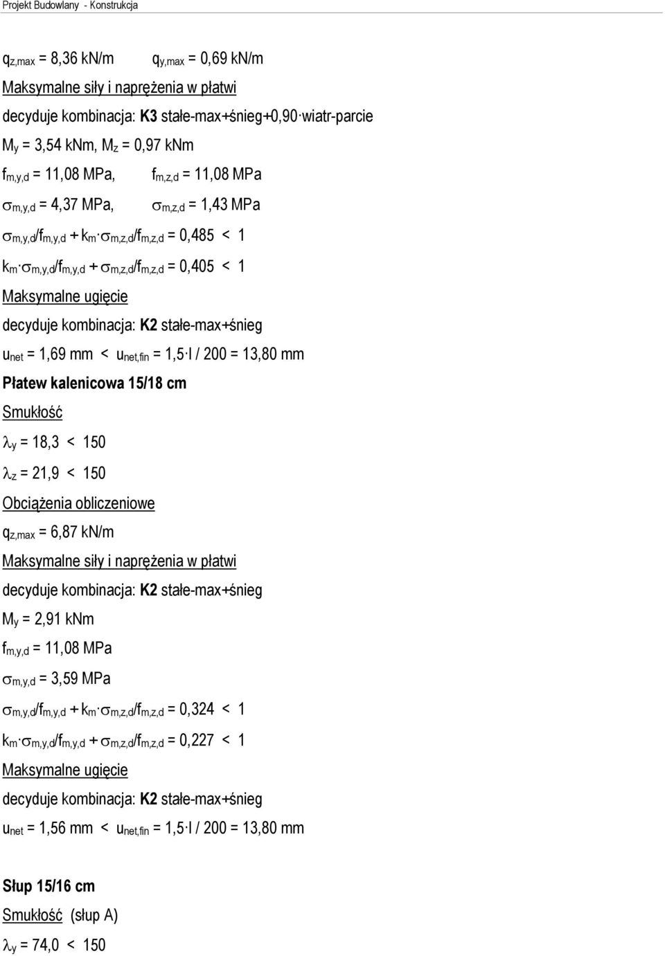 Pùatew kalenicowa 15/18 cm Smukùoœã y = 18,3 < 150 z = 21,9 < 150 Obci¹ enia obliczeniowe qz,max = 6,87 kn/m Maksymalne siùy i naprê enia w pùatwi My = 2,91 knm fm,y,d = 11,08 MPa m,y,d = 3,59 MPa