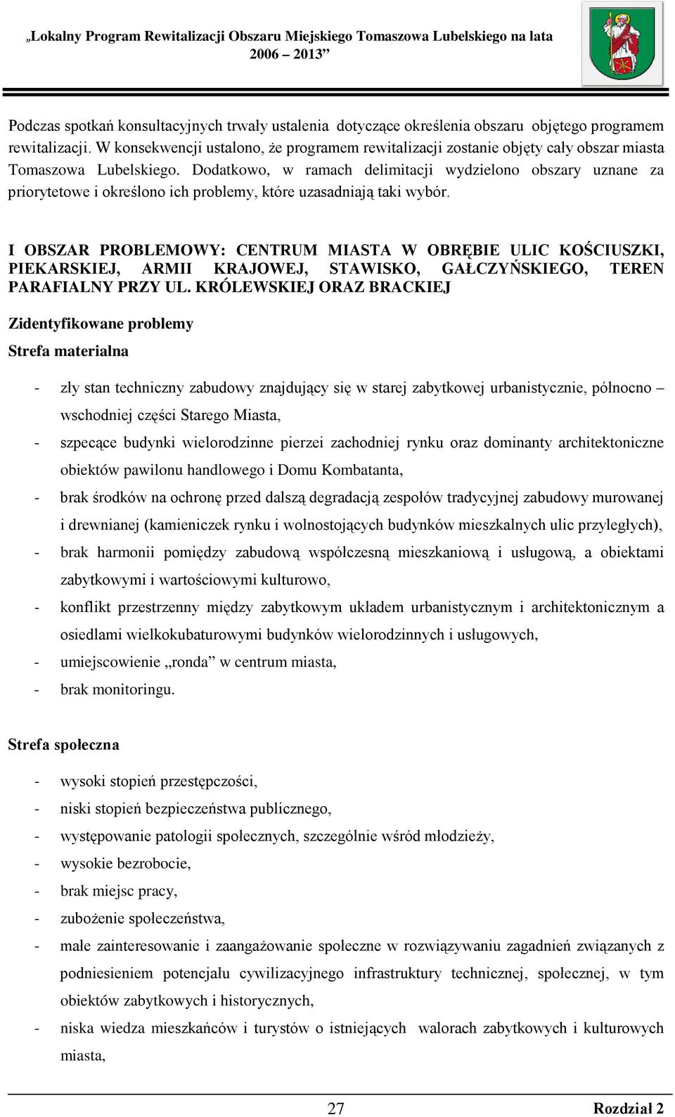 Dodatkowo, w ramach delimitacji wydzielono obszary uznane za priorytetowe i określono ich problemy, które uzasadniają taki wybór.