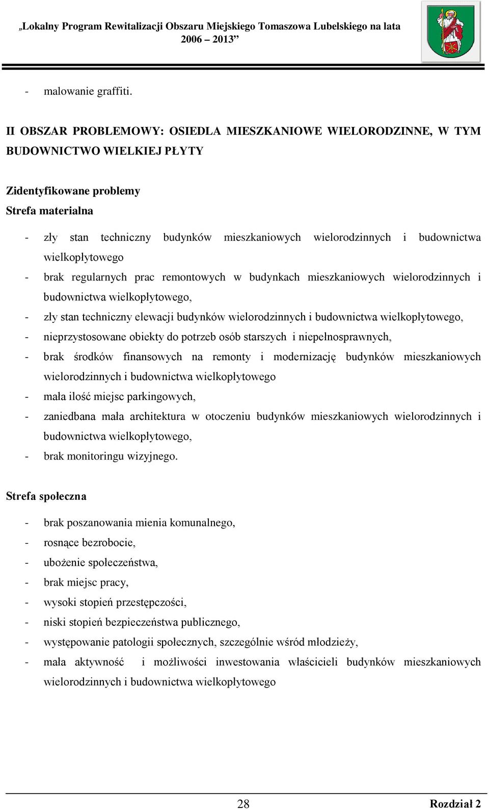 budownictwa wielkopłytowego - brak regularnych prac remontowych w budynkach mieszkaniowych wielorodzinnych i budownictwa wielkopłytowego, - zły stan techniczny elewacji budynków wielorodzinnych i