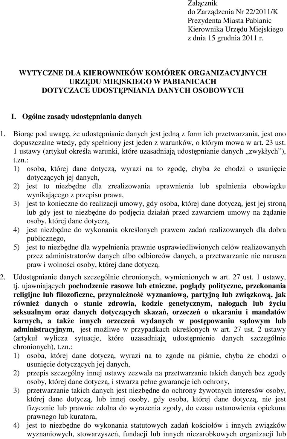 Biorąc pod uwagę, Ŝe udostępnianie danych jest jedną z form ich przetwarzania, jest ono dopuszczalne wtedy, gdy spełniony jest jeden z warunków, o którym mowa w art. 23 ust.