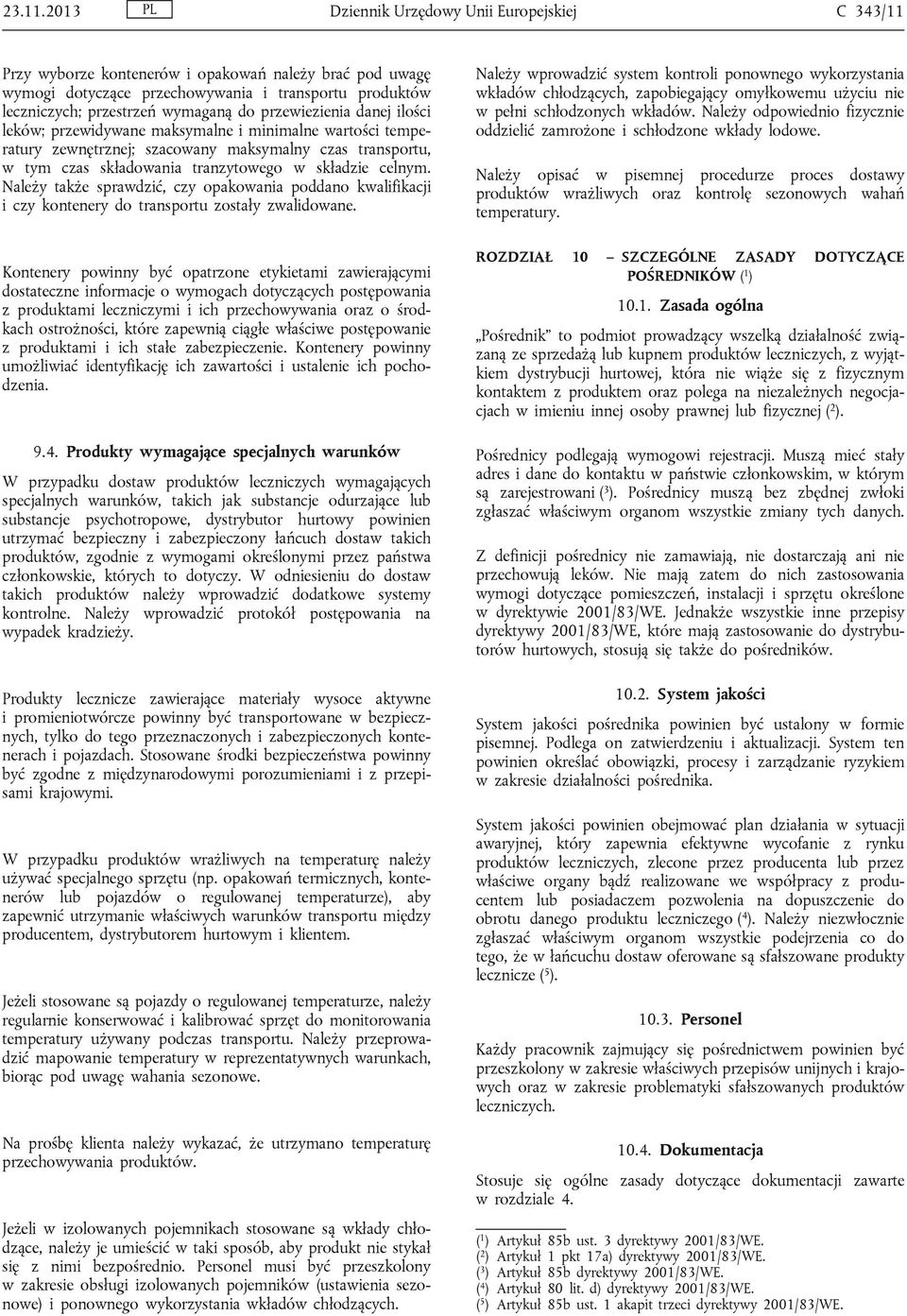 przewiezienia danej ilości leków; przewidywane maksymalne i minimalne wartości temperatury zewnętrznej; szacowany maksymalny czas transportu, w tym czas składowania tranzytowego w składzie celnym.