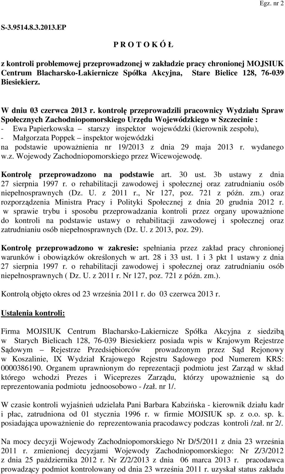 kontrolę przeprowadzili pracownicy Wydziału Spraw Społecznych Zachodniopomorskiego Urzędu Wojewódzkiego w Szczecinie : - Ewa Papierkowska starszy inspektor wojewódzki (kierownik zespołu), -