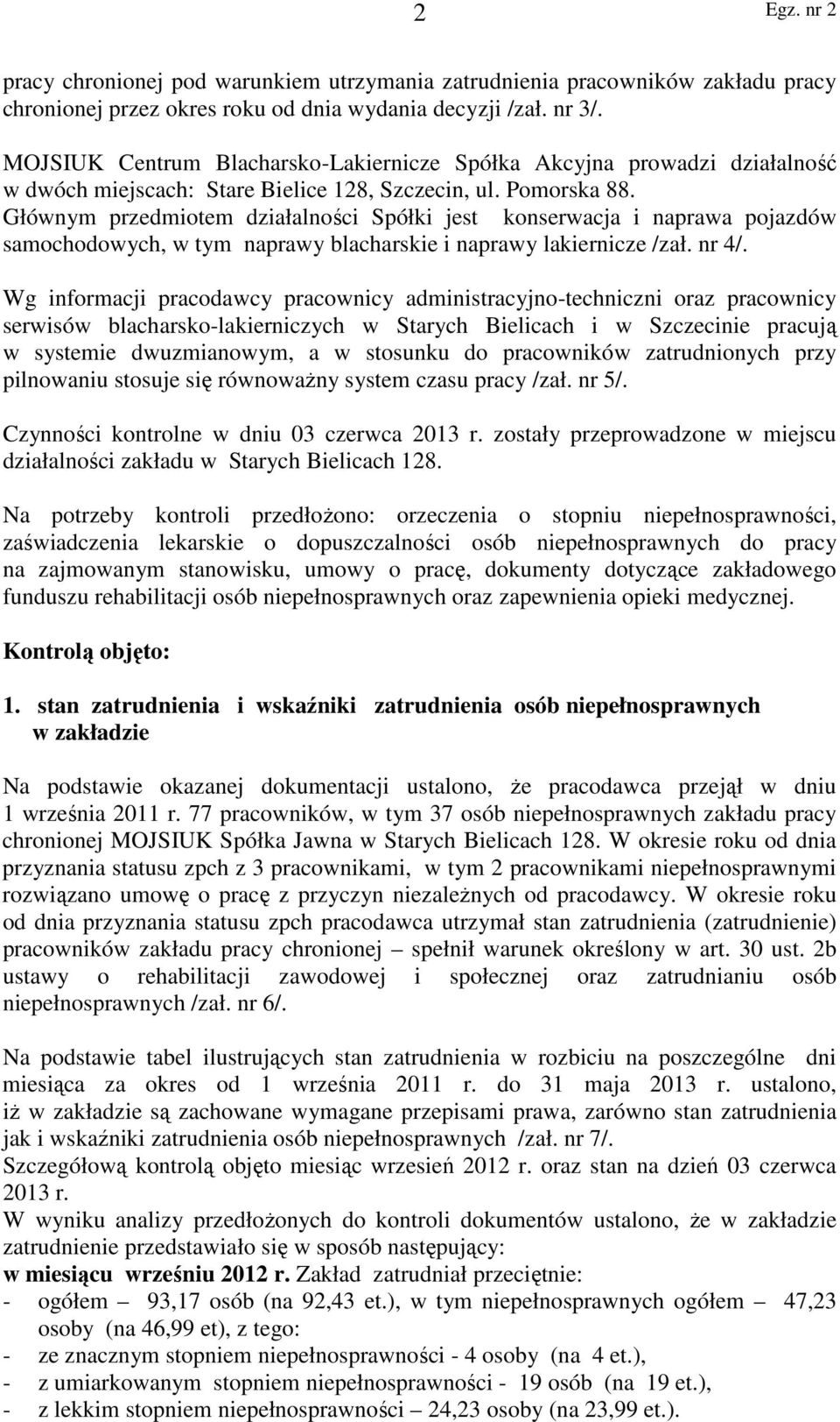 Głównym przedmiotem działalności Spółki jest konserwacja i naprawa pojazdów samochodowych, w tym naprawy blacharskie i naprawy lakiernicze /zał. nr 4/.