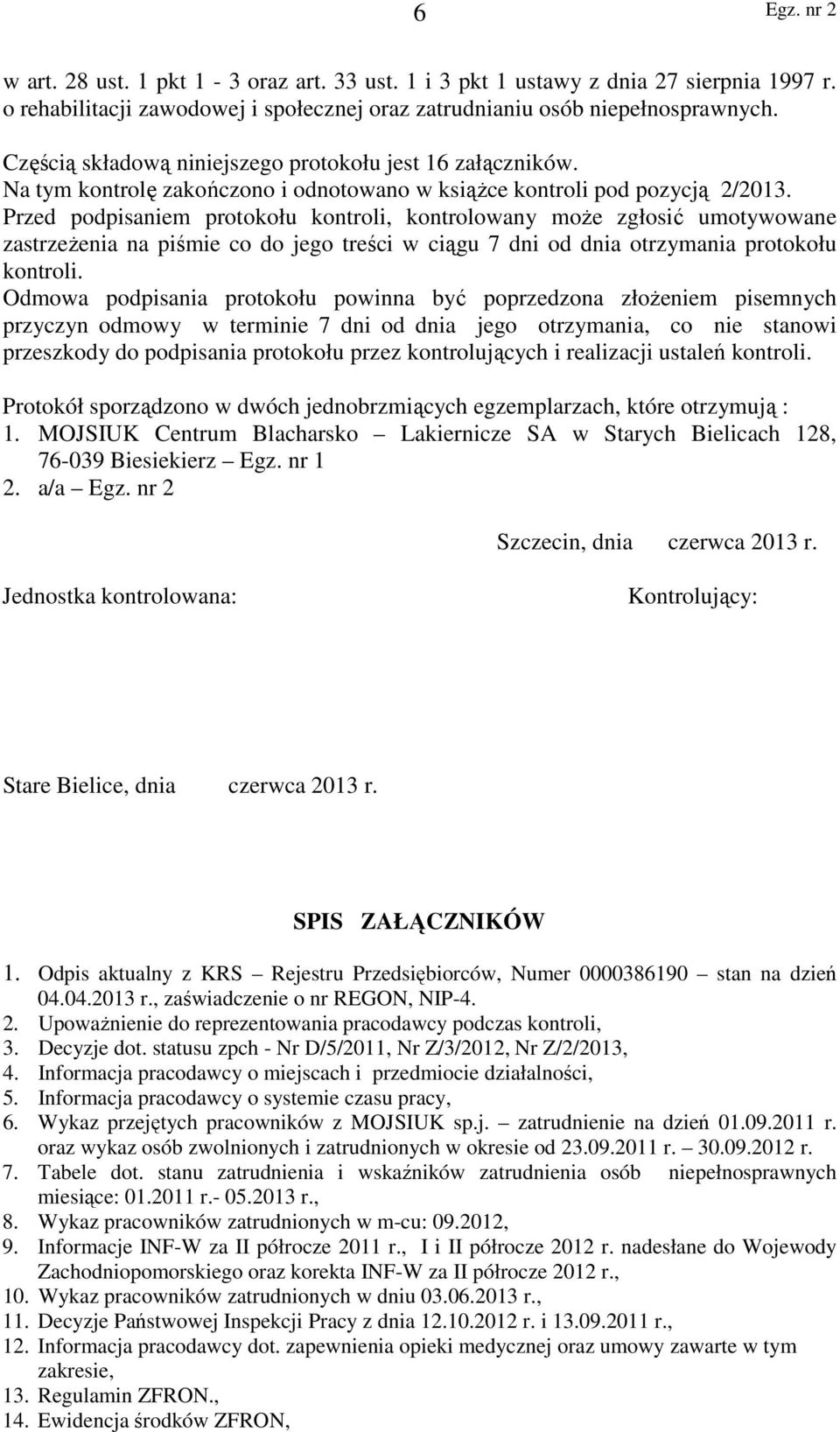 Przed podpisaniem protokołu kontroli, kontrolowany może zgłosić umotywowane zastrzeżenia na piśmie co do jego treści w ciągu 7 dni od dnia otrzymania protokołu kontroli.