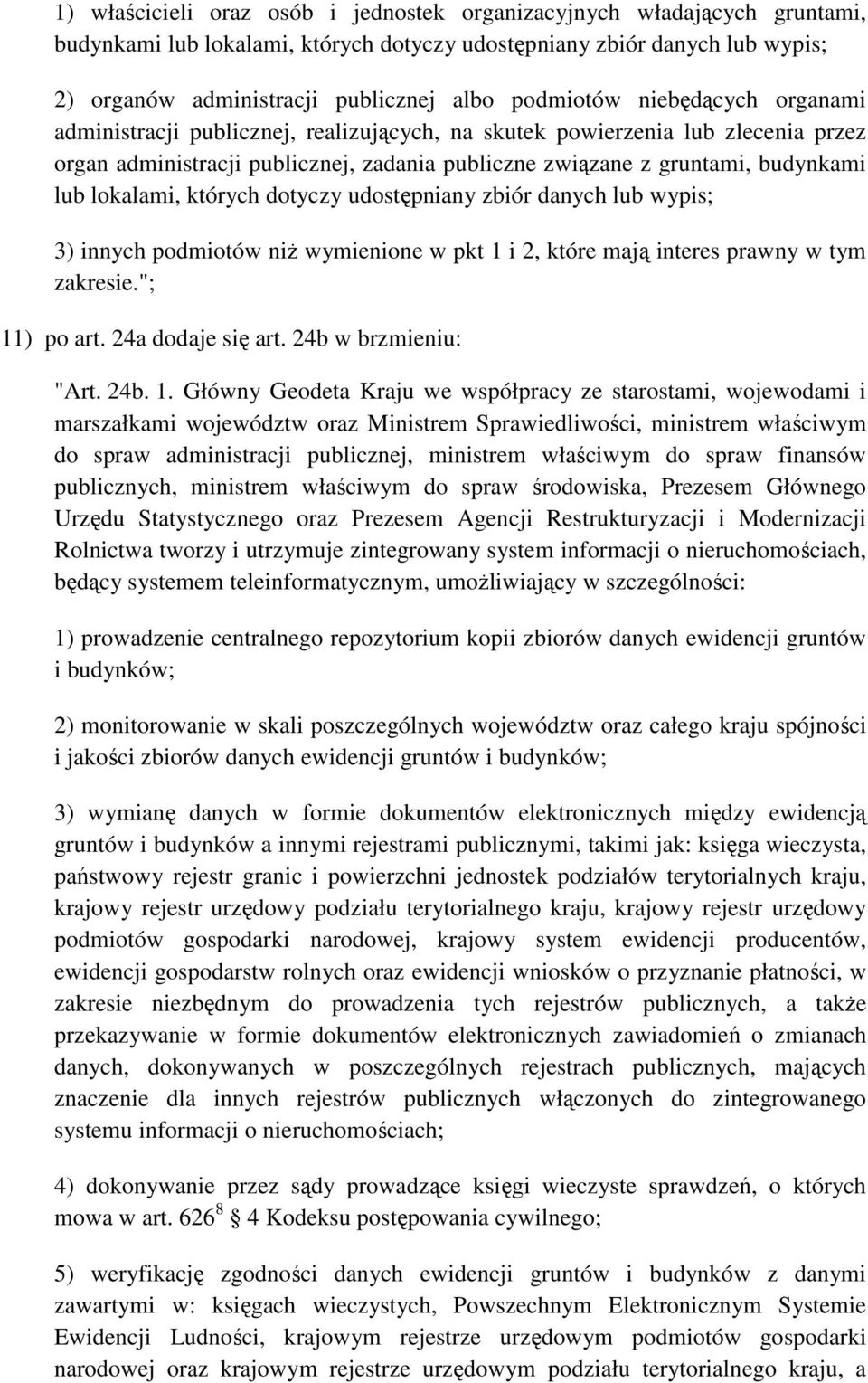 lokalami, których dotyczy udostępniany zbiór danych lub wypis; 3) innych podmiotów niŝ wymienione w pkt 1 i 2, które mają interes prawny w tym zakresie."; 11) po art. 24a dodaje się art.