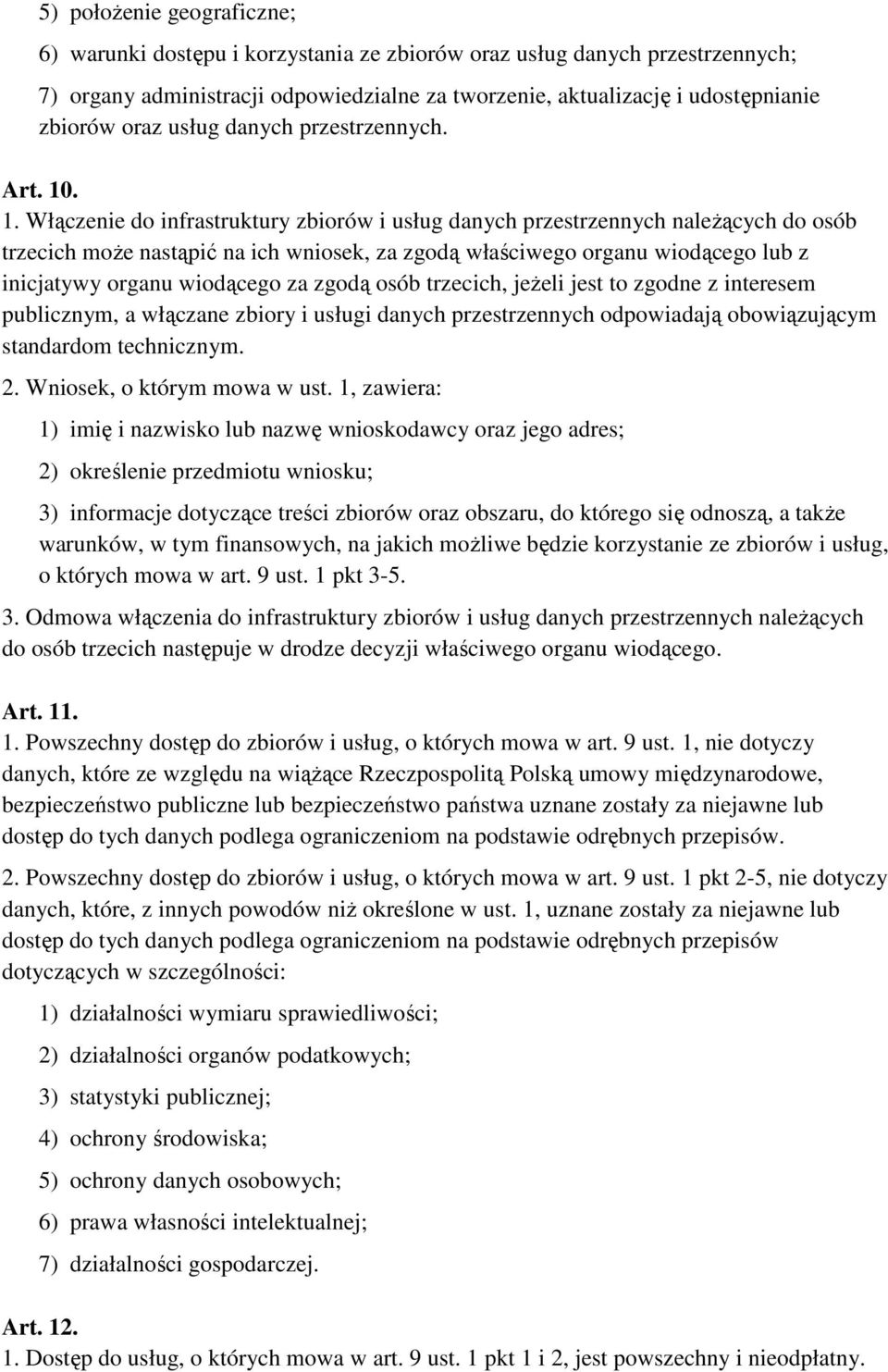 . 1. Włączenie do infrastruktury zbiorów i usług danych przestrzennych naleŝących do osób trzecich moŝe nastąpić na ich wniosek, za zgodą właściwego organu wiodącego lub z inicjatywy organu wiodącego