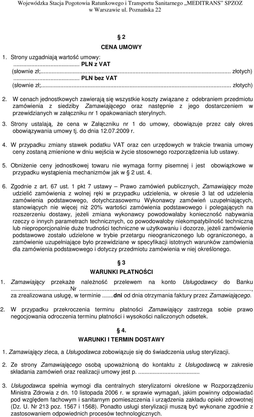 W cenach jednostkowych zawierają się wszystkie koszty związane z odebraniem przedmiotu zamówienia z siedziby Zamawiającego oraz następnie z jego dostarczeniem w przewidzianych w załączniku nr 1