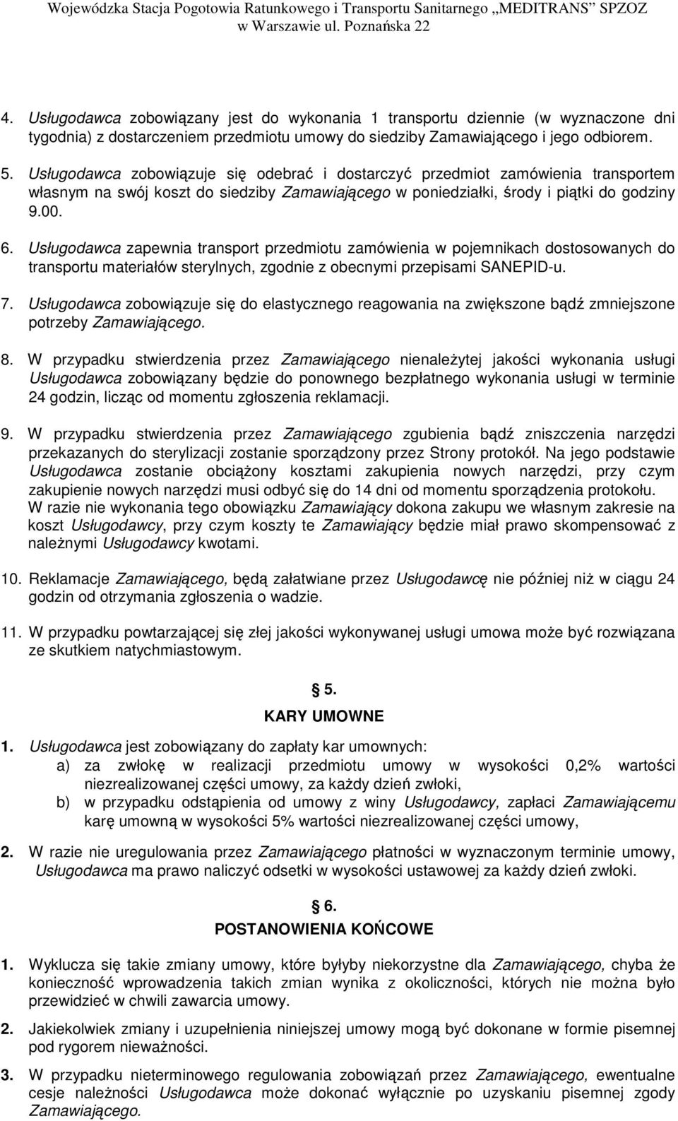 Usługodawca zobowiązuje się odebrać i dostarczyć przedmiot zamówienia transportem własnym na swój koszt do siedziby Zamawiającego w poniedziałki, środy i piątki do godziny 9.00. 6.