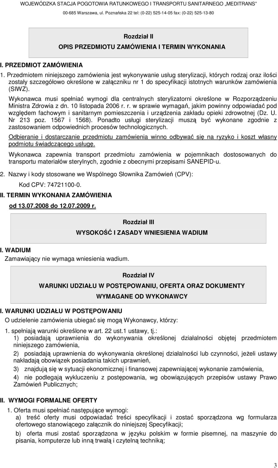 Wykonawca musi spełniać wymogi dla centralnych sterylizatorni określone w Rozporządzeniu Ministra Zdrowia z dn. 10 listopada 2006 r.