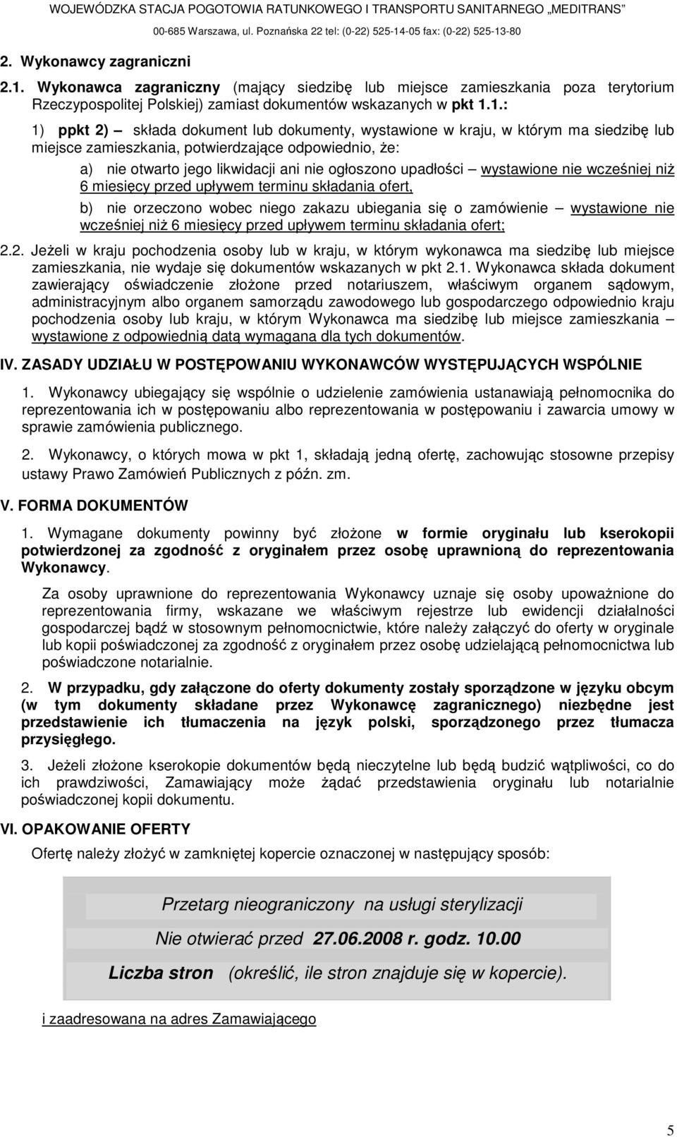 1.: 1) ppkt 2) składa dokument lub dokumenty, wystawione w kraju, w którym ma siedzibę lub miejsce zamieszkania, potwierdzające odpowiednio, Ŝe: a) nie otwarto jego likwidacji ani nie ogłoszono