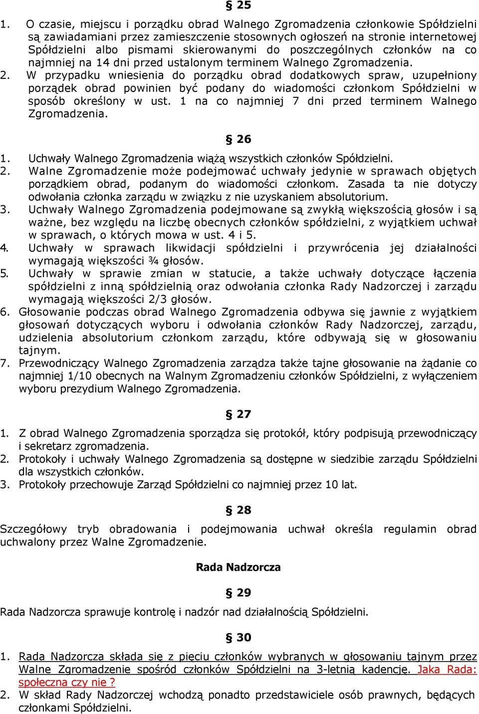 W przypadku wniesienia do porządku obrad dodatkowych spraw, uzupełniony porządek obrad powinien być podany do wiadomości członkom Spółdzielni w sposób określony w ust.