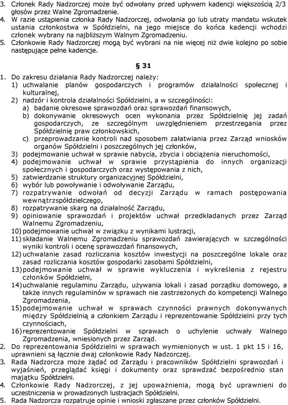 Zgromadzeniu. 5. Członkowie Rady Nadzorczej mogą być wybrani na nie więcej niż dwie kolejno po sobie następujące pełne kadencje. 31 1.