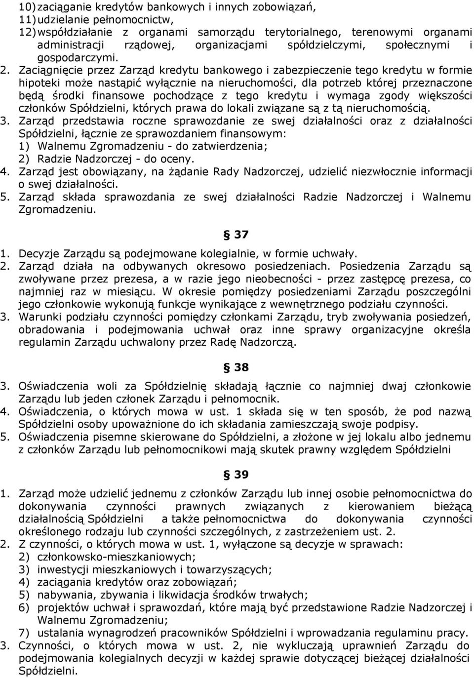 Zaciągnięcie przez Zarząd kredytu bankowego i zabezpieczenie tego kredytu w formie hipoteki może nastąpić wyłącznie na nieruchomości, dla potrzeb której przeznaczone będą środki finansowe pochodzące