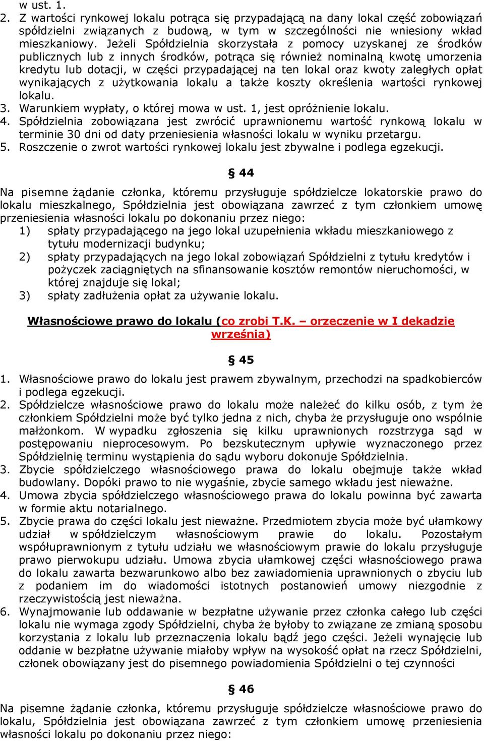 oraz kwoty zaległych opłat wynikających z użytkowania lokalu a także koszty określenia wartości rynkowej lokalu. 3. Warunkiem wypłaty, o której mowa w ust. 1, jest opróżnienie lokalu. 4.