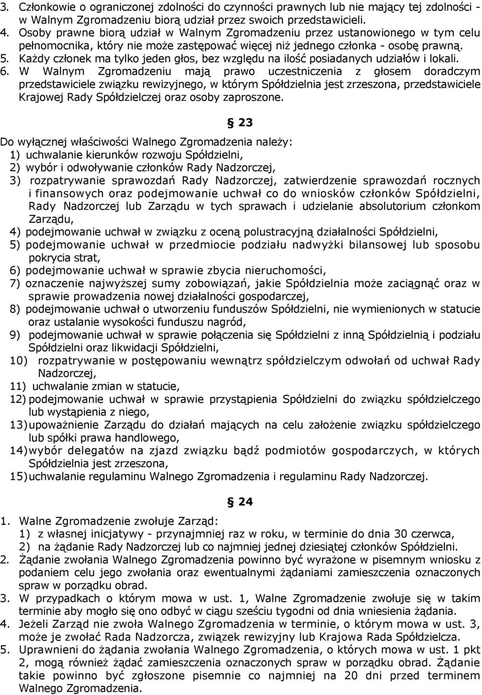 Każdy członek ma tylko jeden głos, bez względu na ilość posiadanych udziałów i lokali. 6.