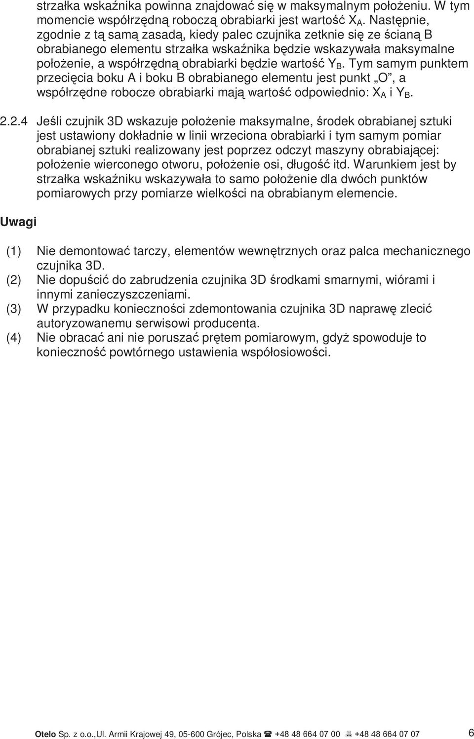 wartość Y B. Tym samym punktem przecięcia boku A i boku B obrabianego elementu jest punkt O, a współrzędne robocze obrabiarki mają wartość odpowiednio: X A i Y B. 2.