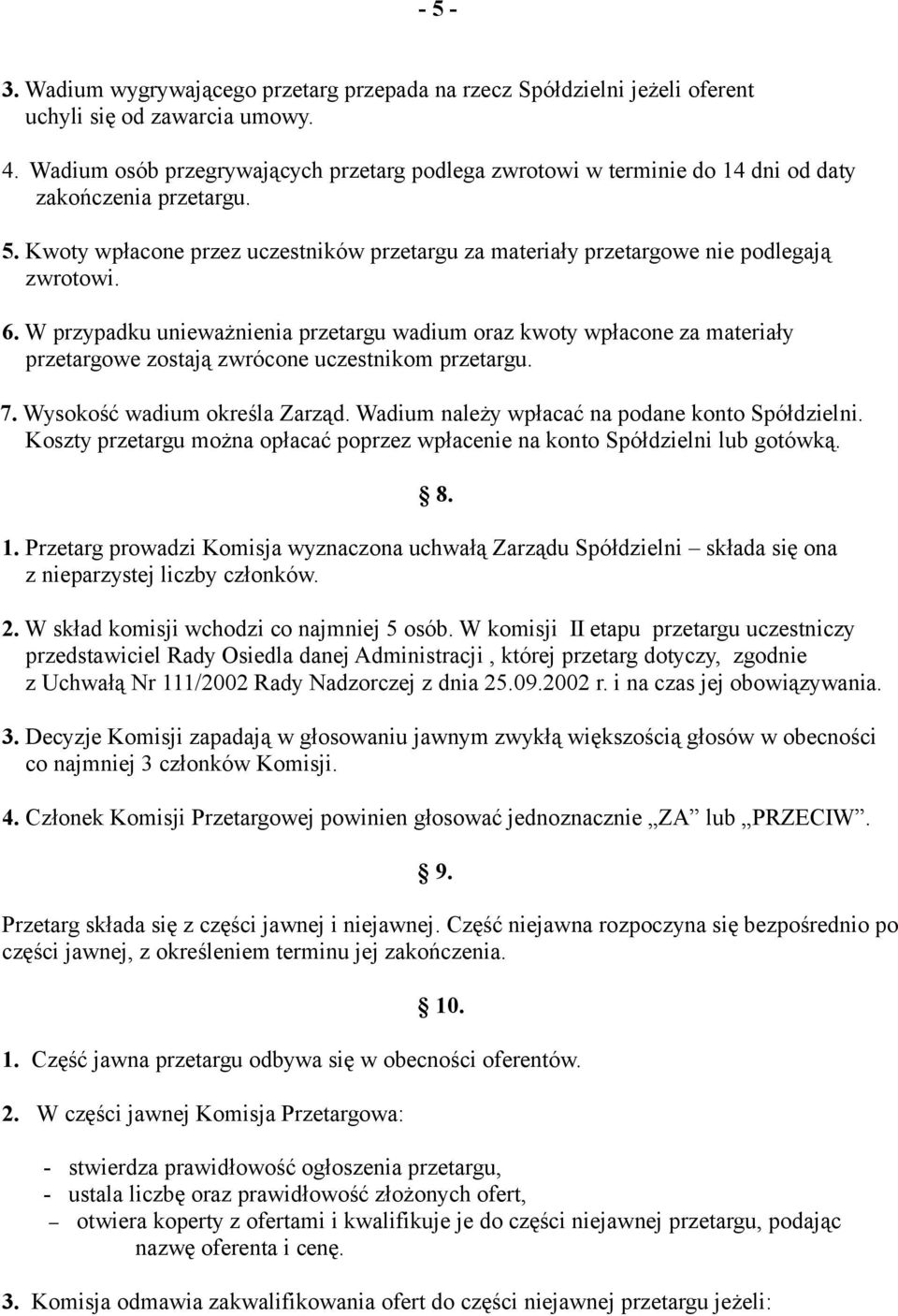 6. W przypadku unieważnienia przetargu wadium oraz kwoty wpłacone za materiały przetargowe zostają zwrócone uczestnikom przetargu. 7. Wysokość wadium określa Zarząd.