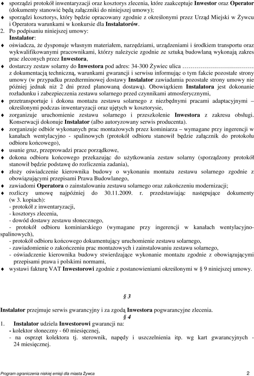 Po podpisaniu niniejszej umowy: Instalator: oświadcza, Ŝe dysponuje własnym materiałem, narzędziami, urządzeniami i środkiem transportu oraz wykwalifikowanymi pracownikami, którzy naleŝycie zgodnie