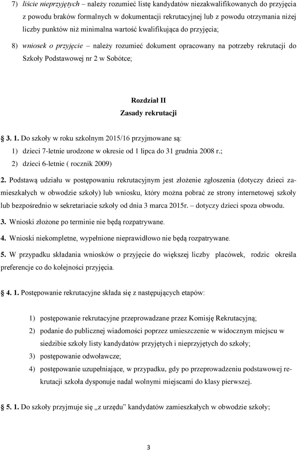 1. Do szkoły w roku szkolnym 2015/16 przyjmowane są: 1) dzieci 7-letnie urodzone w okresie od 1 lipca do 31 grudnia 2008 r.; 2) dzieci 6-letnie ( rocznik 2009) 2.