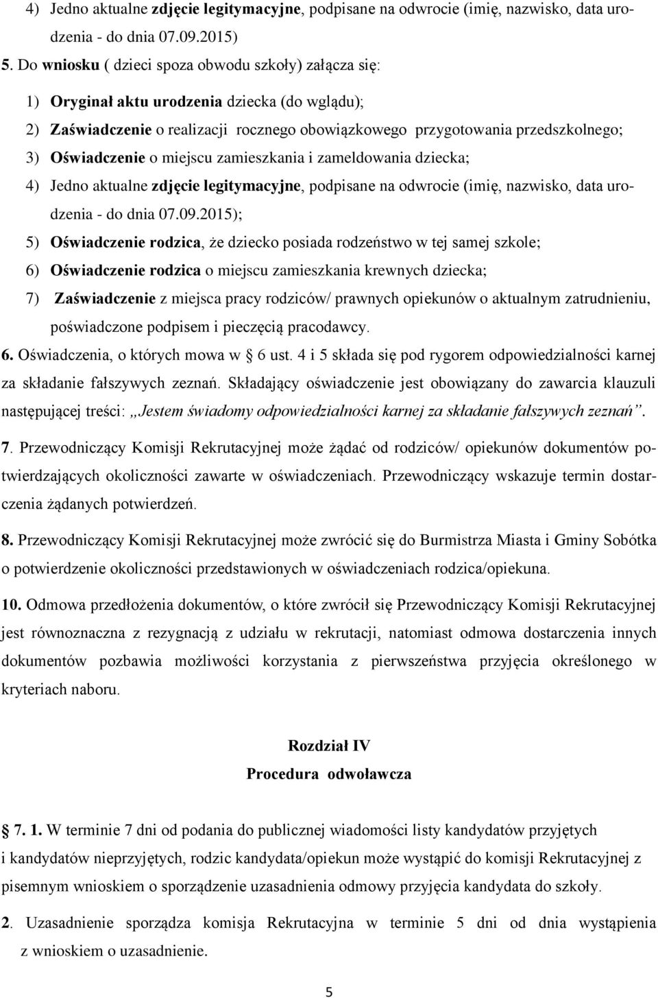 Oświadczenie o miejscu zamieszkania i zameldowania dziecka; 4) Jedno aktualne zdjęcie legitymacyjne, podpisane na odwrocie (imię, nazwisko, data urodzenia - do dnia 07.09.