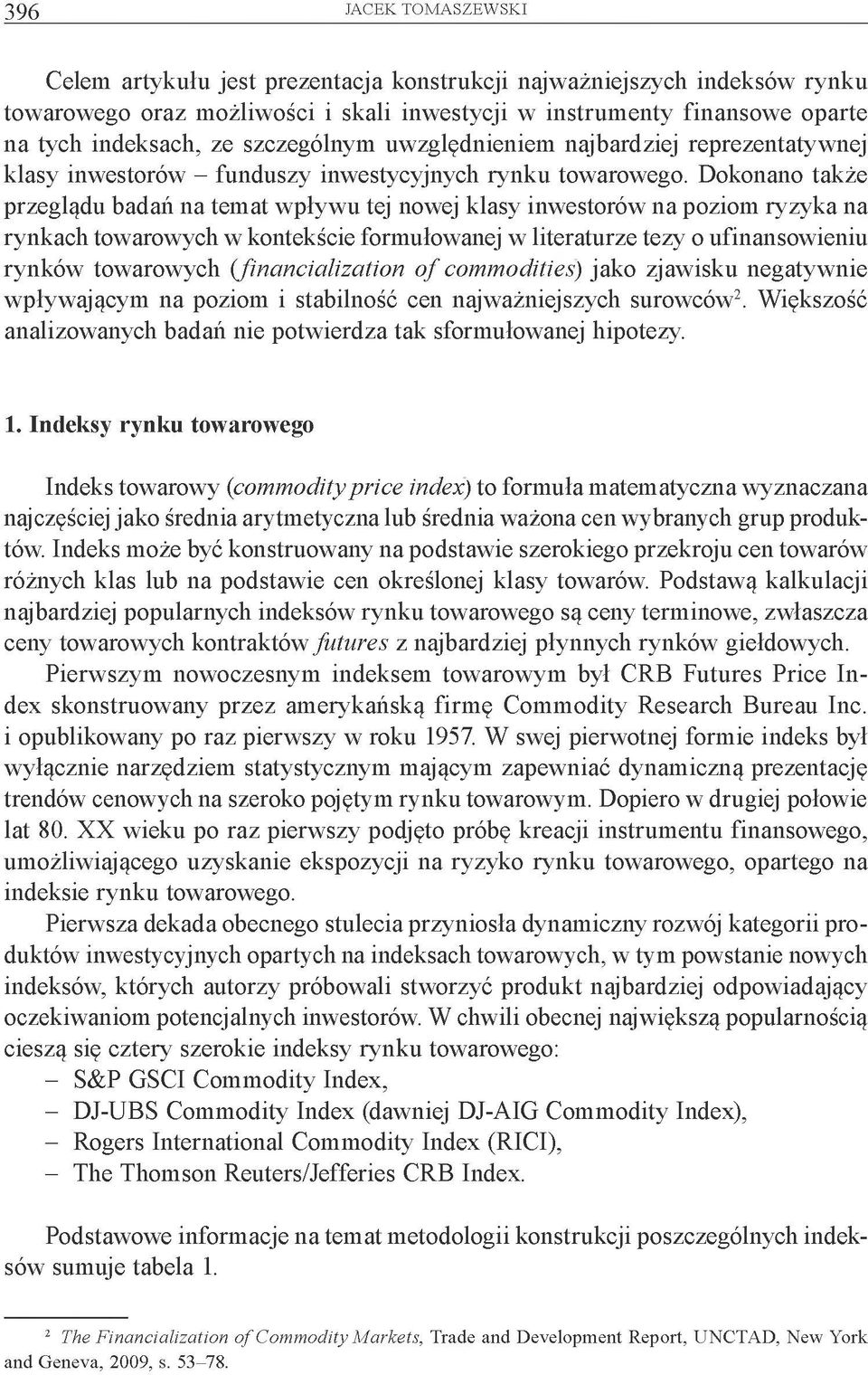 Dokonano także przeglądu badań na temat wpływu tej nowej klasy inwestorów na poziom ryzyka na rynkach towarowych w kontekście formułowanej w literaturze tezy o ufinansowieniu rynków towarowych