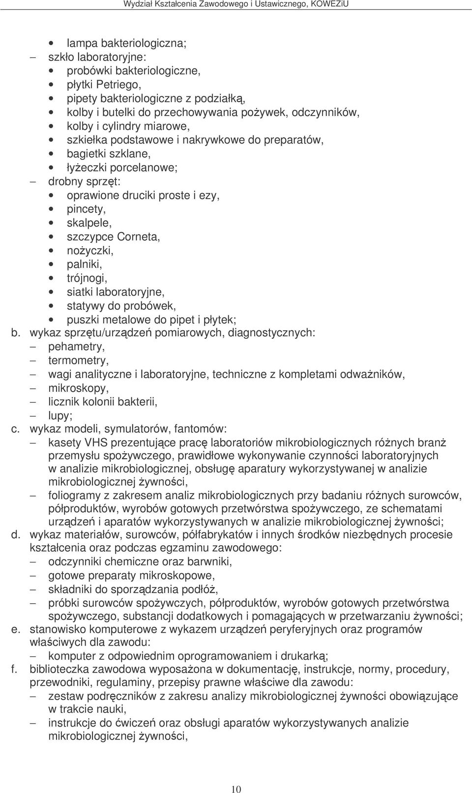 trójnogi, siatki laboratoryjne, statywy do probówek, puszki metalowe do pipet i płytek; b.