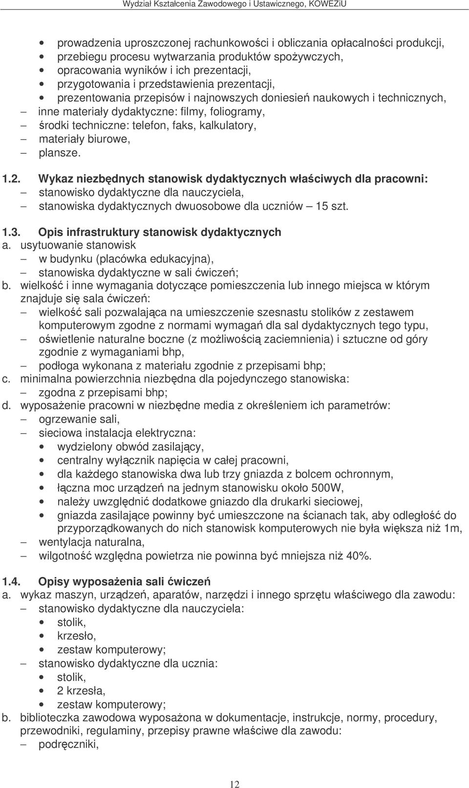 plansze. 1.2. Wykaz niezbdnych stanowisk dydaktycznych właciwych dla pracowni: stanowisko dydaktyczne dla nauczyciela, stanowiska dydaktycznych dwuosobowe dla uczniów 15 szt. 1.3.