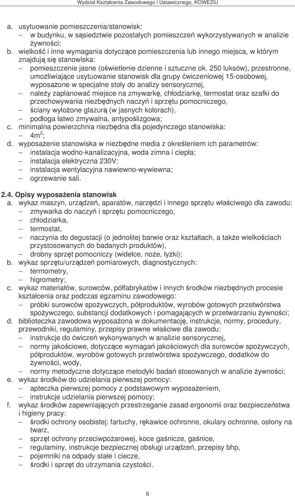 250 luksów), przestronne, umoliwiajce usytuowanie stanowisk dla grupy wiczeniowej 15-osobowej, wyposaone w specjalne stoły do analizy sensorycznej, naley zaplanowa miejsce na zmywark, chłodziark,