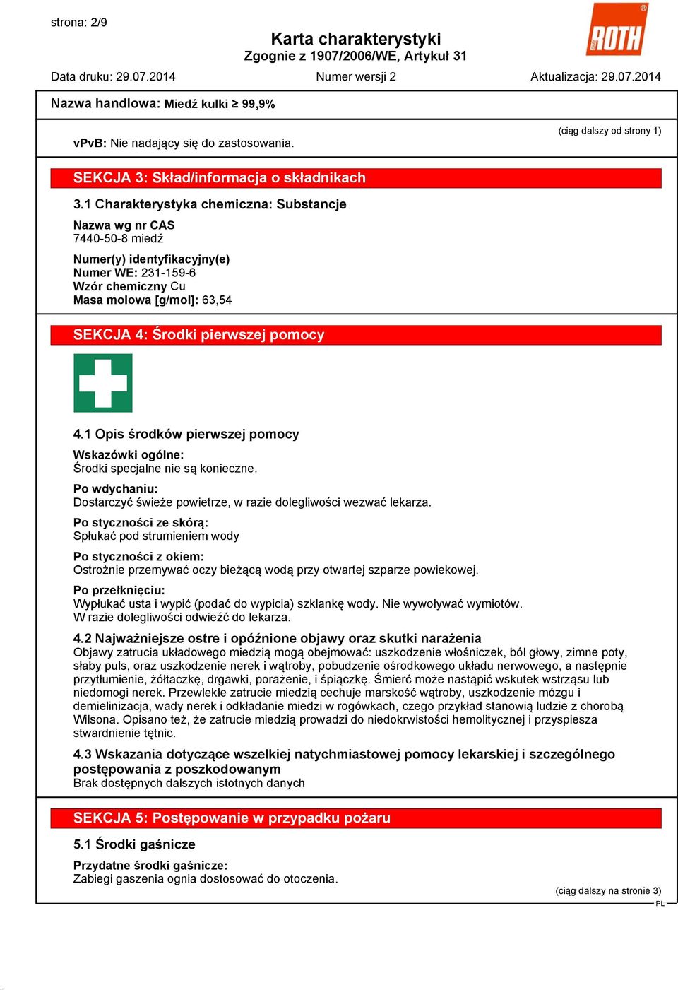 z 4.1 Opis środków pierwszej pomocy Wskazówki ogólne: Środki specjalne nie są konieczne. Po wdychaniu: Dostarczyć świeże powietrze, w razie dolegliwości wezwać lekarza.