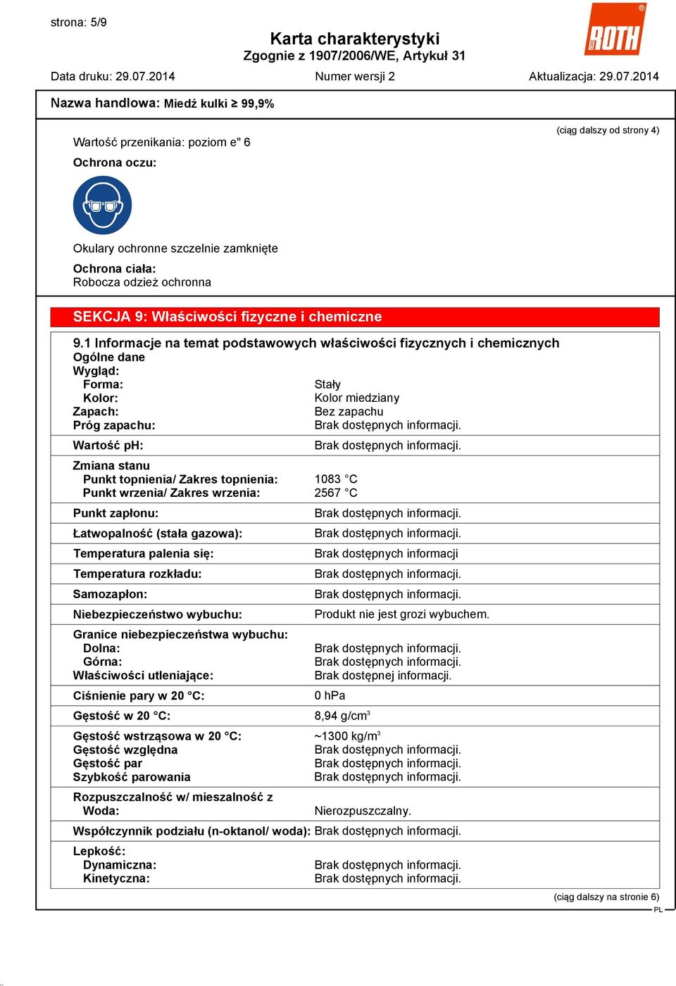 1 Informacje na temat podstawowych właściwości fizycznych i chemicznych Ogólne dane Wygląd: Forma: Stały Kolor: Kolor miedziany Zapach: Bez zapachu Próg zapachu: Wartość ph: Zmiana stanu Punkt