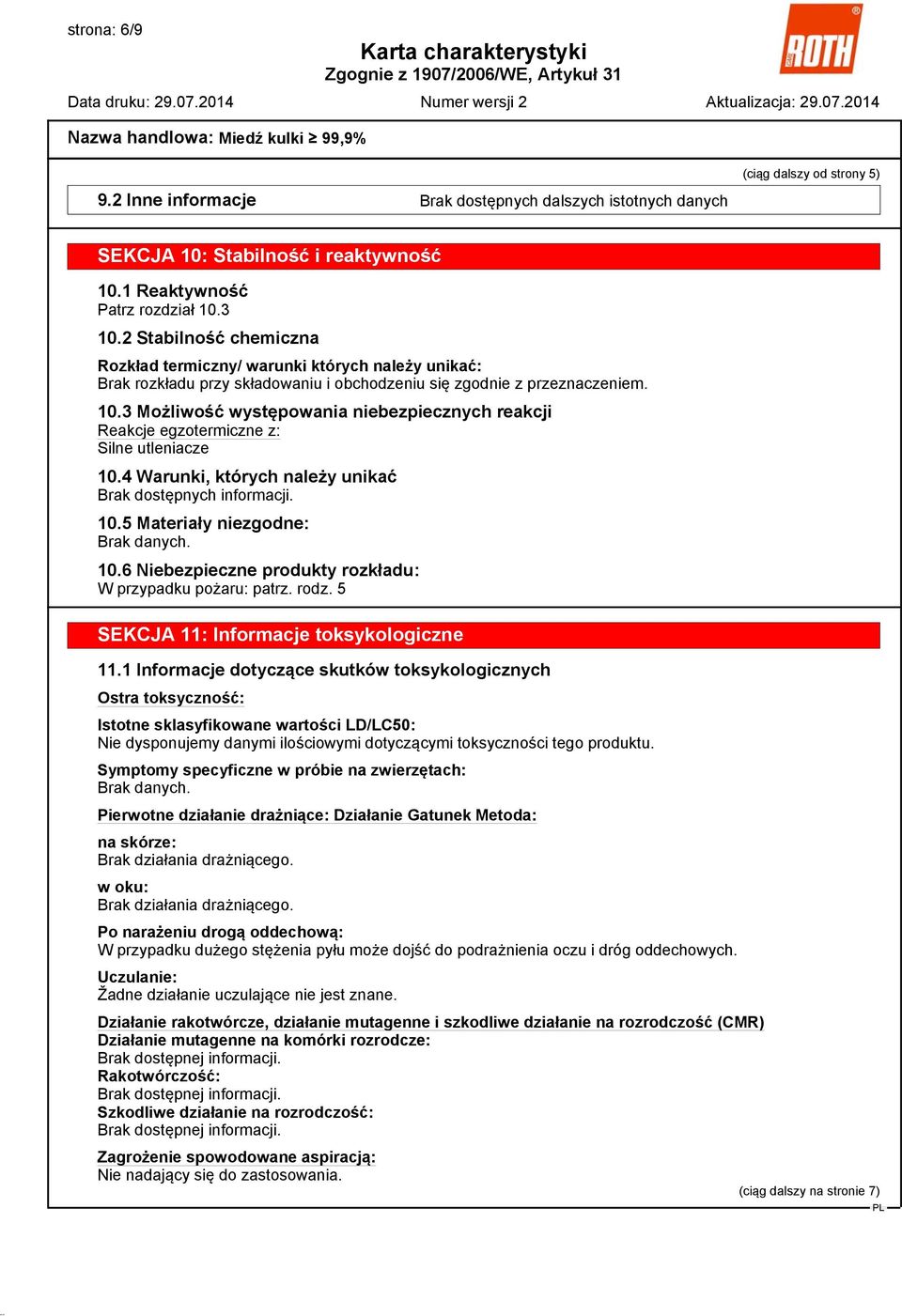 3 Możliwość występowania niebezpiecznych reakcji Reakcje egzotermiczne z: Silne utleniacze 10.4 Warunki, których należy unikać 10.5 Materiały niezgodne: Brak danych. 10.6 Niebezpieczne produkty rozkładu: W przypadku pożaru: patrz.