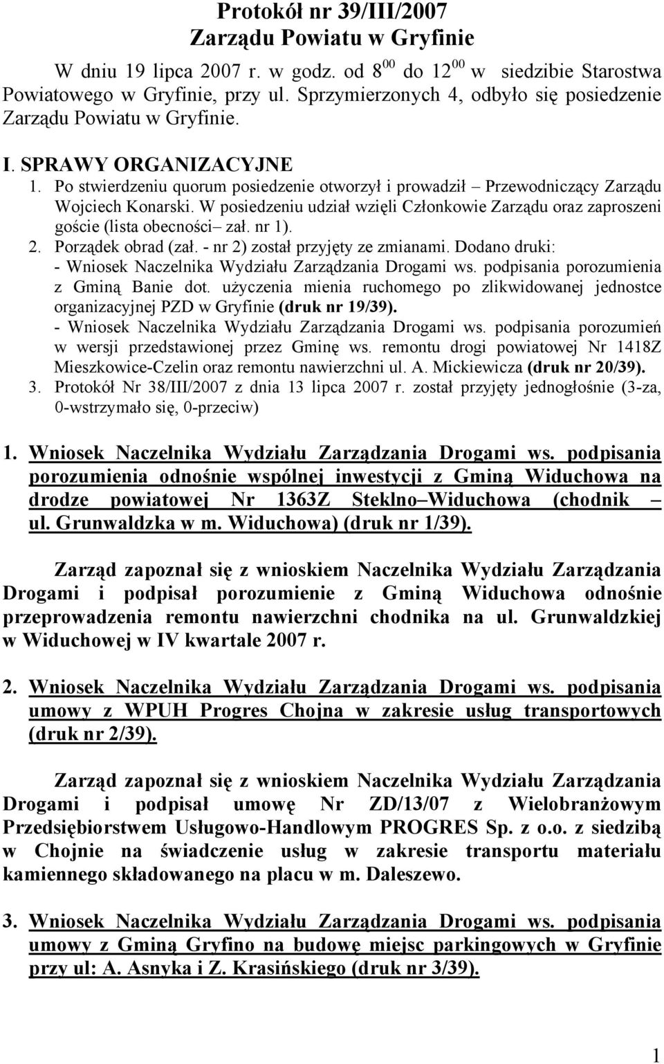 W posiedzeniu udział wzięli Członkowie Zarządu oraz zaproszeni goście (lista obecności zał. nr 1). 2. Porządek obrad (zał. - nr 2) został przyjęty ze zmianami.