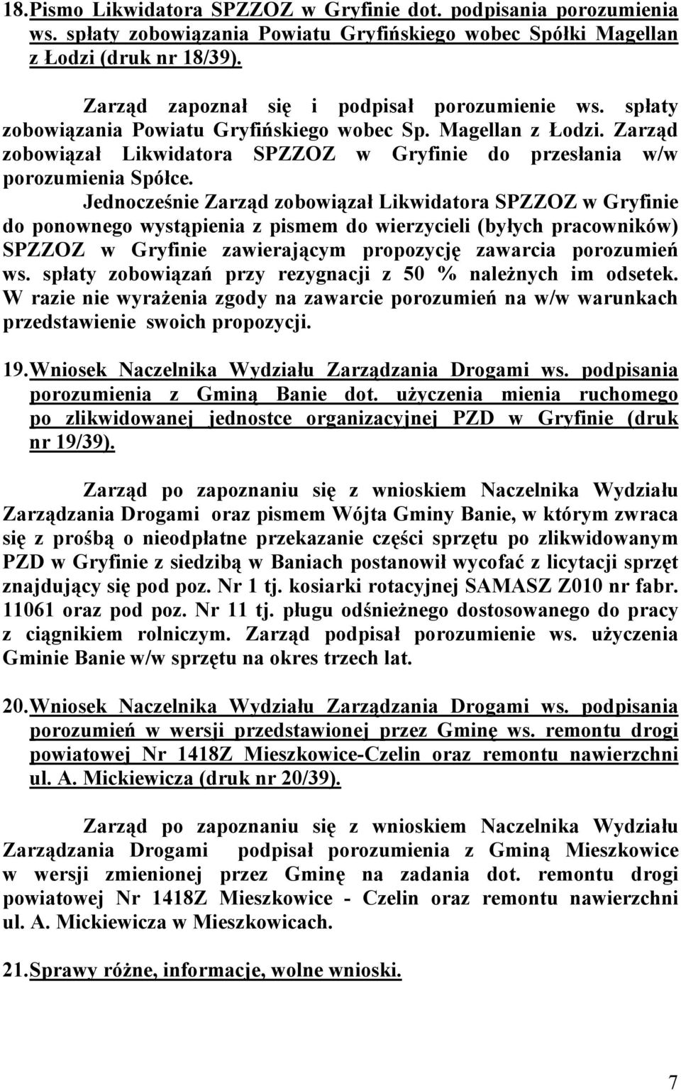 Zarząd zobowiązał Likwidatora SPZZOZ w Gryfinie do przesłania w/w porozumienia Spółce.