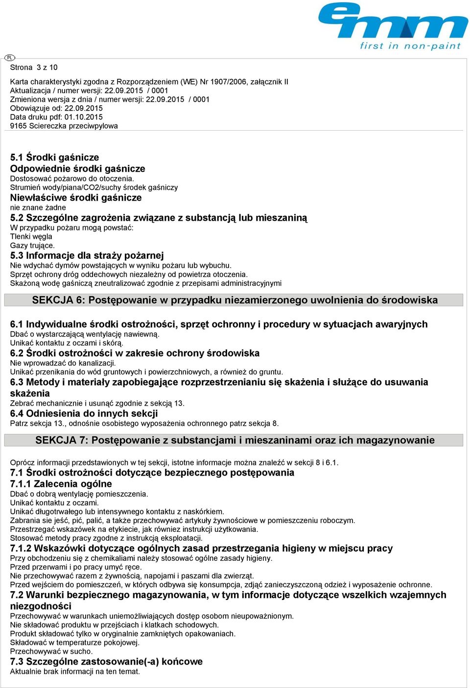 3 Informacje dla straży pożarnej Nie wdychać dymów powstających w wyniku pożaru lub wybuchu. Sprzęt ochrony dróg oddechowych niezależny od powietrza otoczenia.