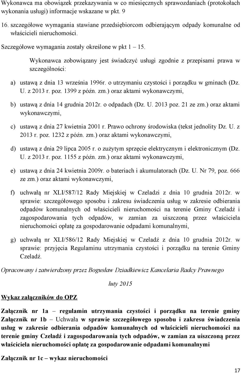 Wykonawca zobowiązany jest świadczyć usługi zgodnie z przepisami prawa w szczególności: a) ustawą z dnia 13 września 1996r. o utrzymaniu czystości i porządku w gminach (Dz. U. z 2013 r. poz.